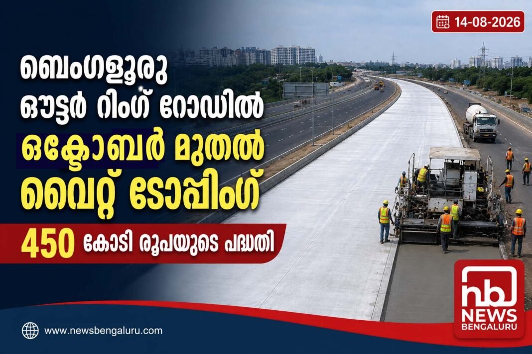 ബെംഗളൂരു ഔട്ടർ റിങ് റോഡിൽ ഒക്ടോബർ മുതൽ വൈറ്റ് ടോപ്പിങ്; 450 കോടി രൂപയുടെ പദ്ധതി ബെംഗളൂരു ഔട്ടർ റിങ് റോഡിൽ ഒക്ടോബർ മുതൽ വൈറ്റ് ടോപ്പിങ്; 450 കോടി രൂപയുടെ പദ്ധതി