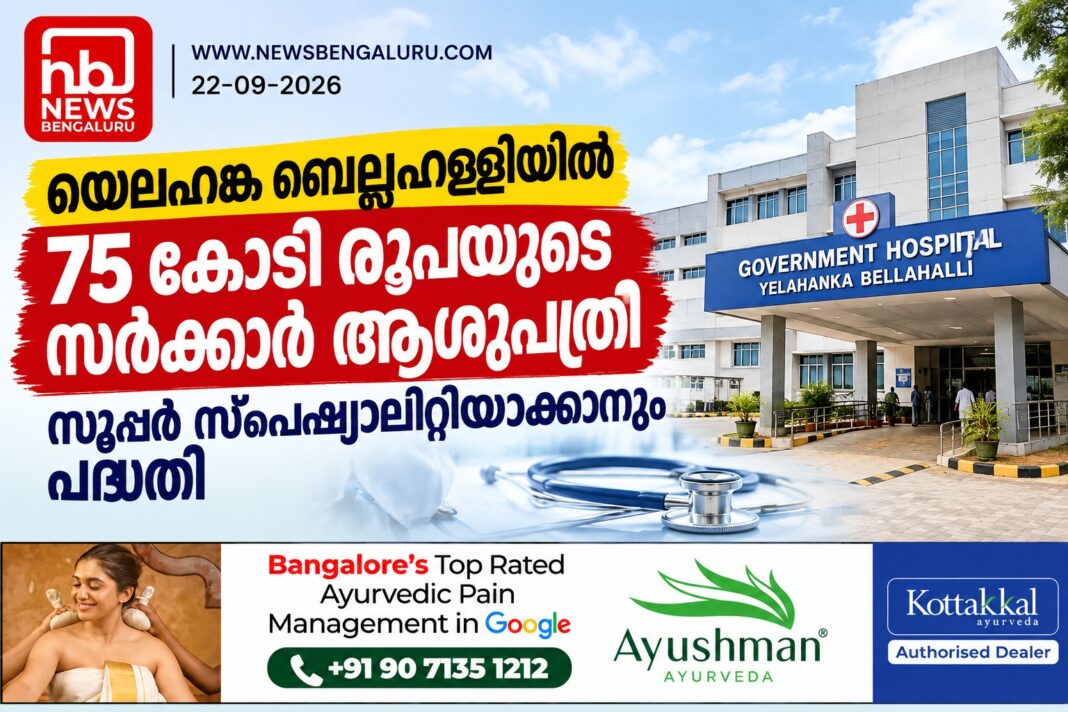 യെലഹങ്ക ബെല്ലഹള്ളിയിൽ 75 കോടി രൂപയുടെ സർക്കാർ ആശുപത്രി; സൂപ്പർ സ്പെഷ്യാലിറ്റിയാക്കാനും പദ്ധതി യെലഹങ്ക ബെല്ലഹള്ളിയിൽ 75 കോടി രൂപയുടെ സർക്കാർ ആശുപത്രി; സൂപ്പർ സ്പെഷ്യാലിറ്റിയാക്കാനും പദ്ധതി